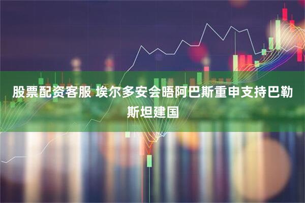 股票配资客服 埃尔多安会晤阿巴斯　重申支持巴勒斯坦建国